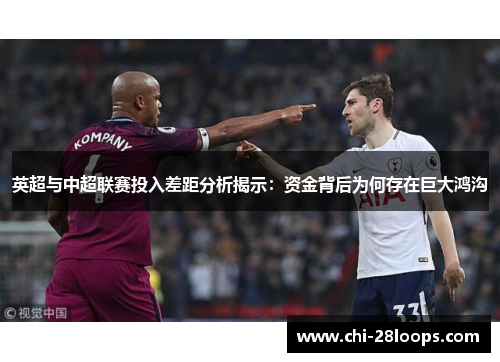 英超与中超联赛投入差距分析揭示：资金背后为何存在巨大鸿沟