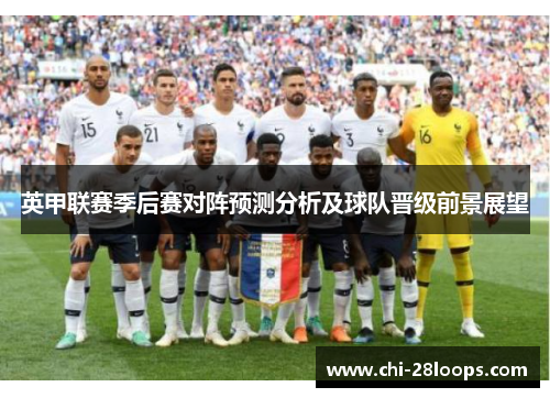 英甲联赛季后赛对阵预测分析及球队晋级前景展望 英甲联赛季后赛对阵预测分析及球队晋级前景展望