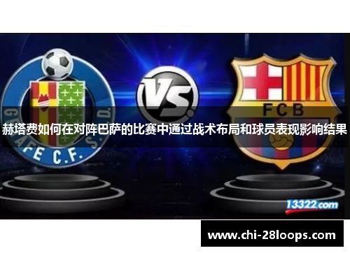 赫塔费如何在对阵巴萨的比赛中通过战术布局和球员表现影响结果 赫塔费如何在对阵巴萨的比赛中通过战术布局和球员表现影响结果