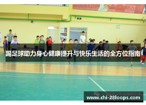 踢足球助力身心健康提升与快乐生活的全方位指南 踢足球助力身心健康提升与快乐生活的全方位指南