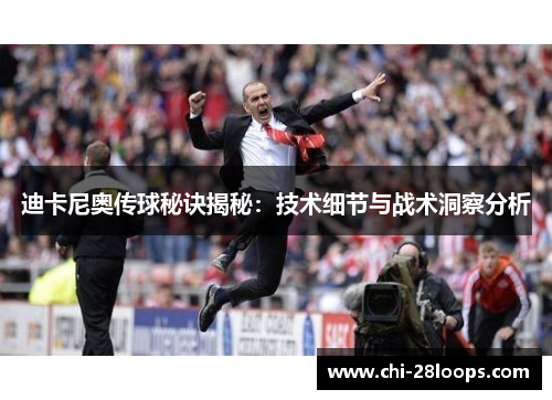 迪卡尼奥传球秘诀揭秘:技术细节与战术洞察分析 迪卡尼奥传球秘诀揭秘:技术细节与战术洞察分析