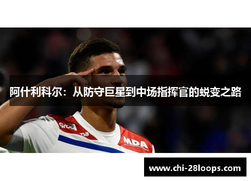 阿什利科尔：从防守巨星到中场指挥官的蜕变之路