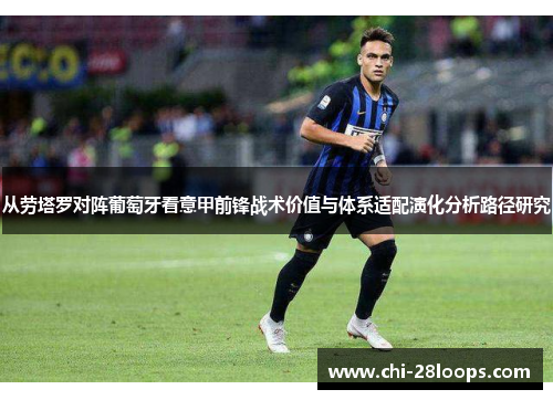 从劳塔罗对阵葡萄牙看意甲前锋战术价值与体系适配演化分析路径研究