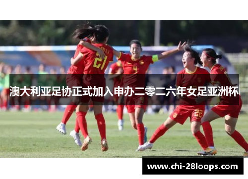 澳大利亚足协正式加入申办二零二六年女足亚洲杯